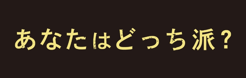 あなたはどっち派