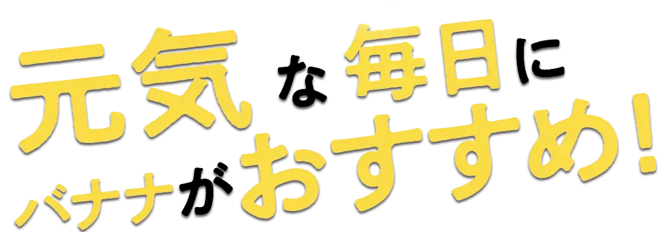 元気な毎日にバナナがおすすめ！