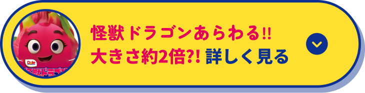 NEW 怪獣ドラゴンあらわる!! 大きさ約2倍?! 詳しく見る