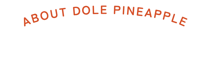 ABOUT DOLE PINEAPPLE
