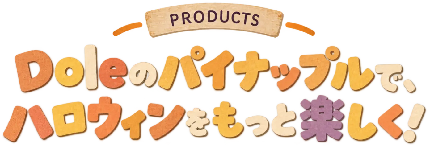 PRODUCTS Doleのパイナップルで、ハロウィンをもっと楽しく！