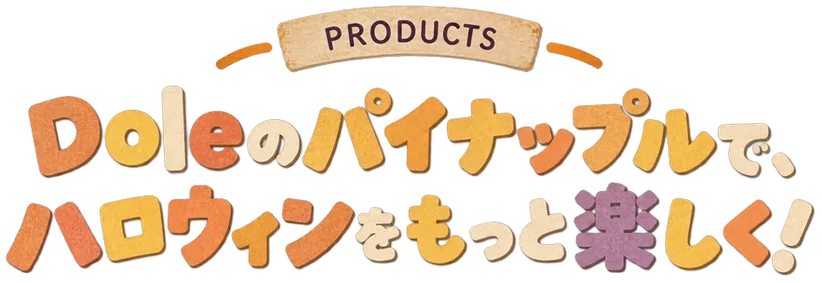 PRODUCTS Doleのパイナップルで、ハロウィンをもっと楽しく！