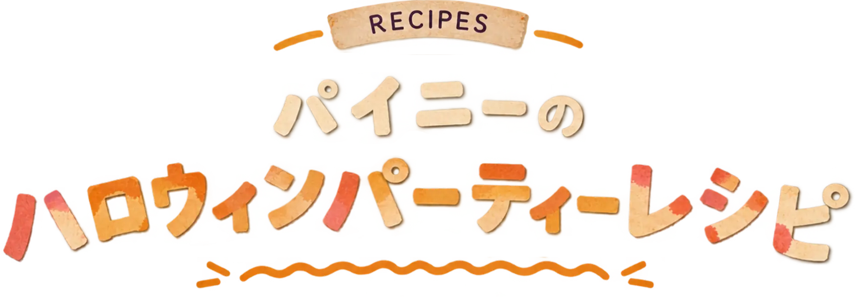 RECIPES パイニーのハロウィンパーティーレシピ